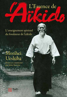 L'essence de l'aïkido: L'enseignement spirituel du fondateur de l'aïkido