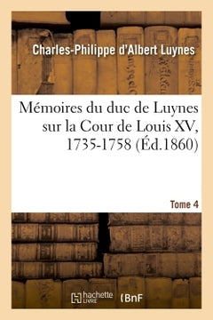 Mémoires du duc de Luynes sur la Cour de Louis XV, 1735-1758. Tome 4
