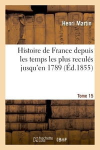 Histoire de France depuis les temps les plus reculés jusqu'en 1789. Tome 15