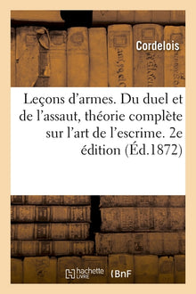 Leçons d'armes. Du duel et de l'assaut, théorie complète sur l'art de l'escrime