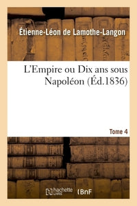 L'Empire ou Dix ans sous Napoléon. Tome 4