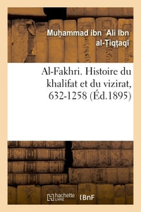 Al-Fakhri. Histoire du khalifat et du vizirat, 632-1258