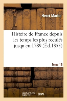 Histoire de France depuis les temps les plus reculés jusqu'en 1789. Tome 16