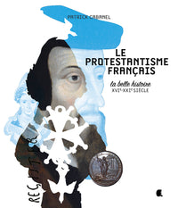 PROTESTANTISME FRANCAIS (LE) La belle histoire XVIe-XXIe Siècle