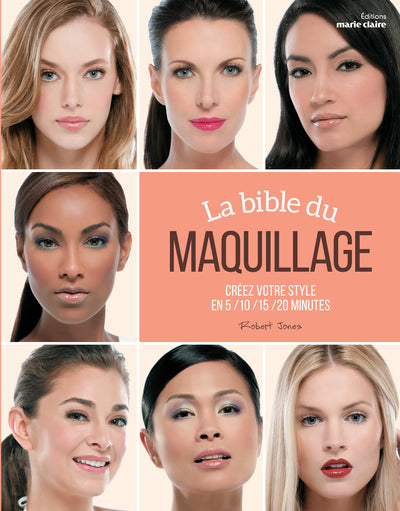 La bible du maquillage : créez votre style en 5/10/15/20 minutes