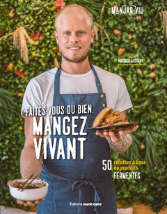 Faites-vous du bien. Mangez vivant: 50 recettes à base de produits fermentés