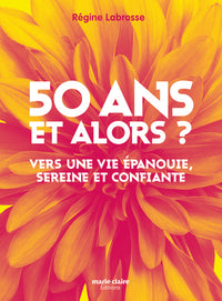 50 ans et alors ?: Vers une vie épanouie, sereine et confiante