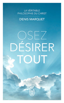 La véritable philosophie du Christ - Osez désirer tout