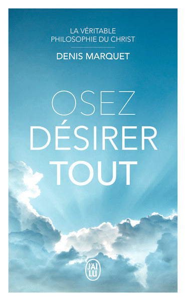 La véritable philosophie du Christ - Osez désirer tout