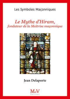 Le mythe d'Hiram, fondateur de la Maîtrise maçonnique