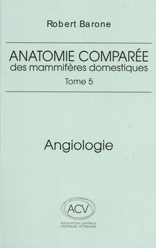 Anatomie comparee des mammiferes domestiques. tome 5: angiologie