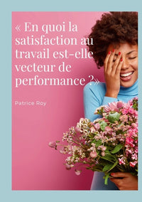 En quoi la satisfaction au travail est-elle vecteur de performance ?