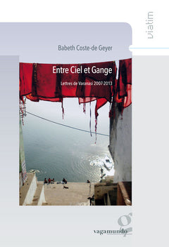 Entre ciel et Gange ? Lettres de Varanasi 2007-2013