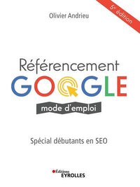 Référencement Google mode d'emploi: Spécial débutants en SEO