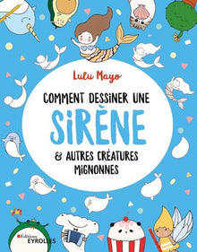 Comment dessiner une sirène et autres créatures mignonnes