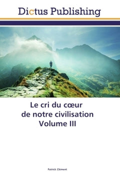 Le cri du coeur de notre civilisation Volume III
