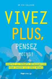 Vivez plus, pensez moins ! - Adoptez la thérapie métacognitive pour chasser les idées noires
