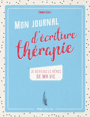 Mon journal d'écriture thérapie - Je deviens le héros de ma vie