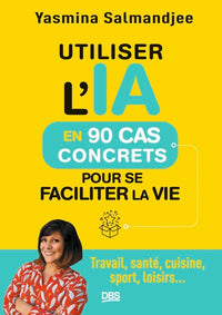 Utiliser l’IA en 90 cas concrets pour se faciliter la vie