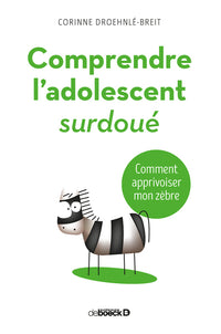 Comprendre l'adolescent surdoué : Comment apprivoiser mon zèbre