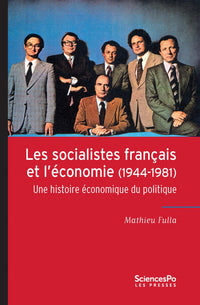 Les Socialistes français et l'économie (1944-1981) - Une histoire économique du politique