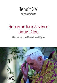 Se remettre à vivre pour Dieu - Méditation sur l'avenir de l'Eglise
