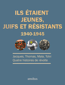 Ils étaient jeunes, juifs et Résistants 1940-1945