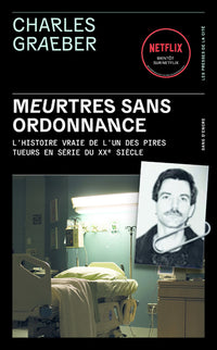 Meurtres sans ordonnance - L'histoire vraie de l'un des pires tueurs en série du XXe siècle