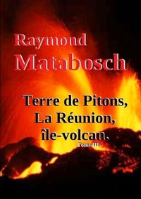 Terre de Pitons, La Réunion, île-volcan. Tome III