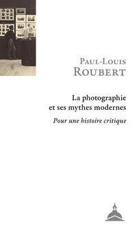 La photographie et ses mythes modernes: Pour une histoire critique