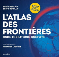 L'atlas des frontières - Murs, migrations, conflits