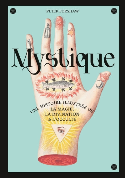 Mystique, une histoire illustrée de la magie, la divination et l'occulte