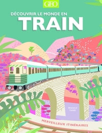 Découvrir le monde en train - merveilleux itinéraires