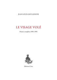 Le Visage volé : poésies complètes 1981-1991