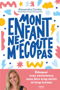 Mon enfant ne m'écoute pas - Eduquer avec conscience, sans être trop strict ni trop laxiste
