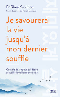 Je savourerai la vie jusqu'à mon dernier souffle - Conseils de vie pour qui désire accueillir la vieillesse avec éclat
