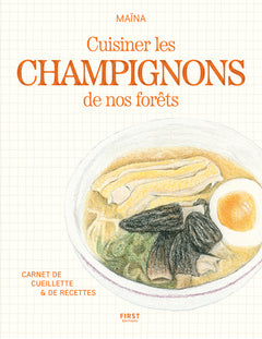 Cuisiner les champignons de nos forêts - Carnet de cueillette & de recettes