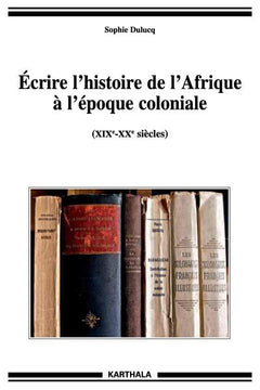 Ecrire l'histoire de l'Afrique à l'époque coloniale (XIXe-XXe siècles)