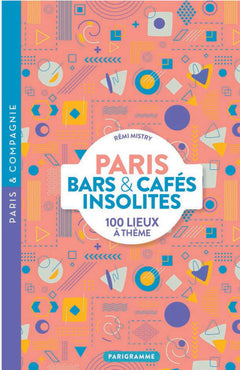 PARIS BARS ET CAFES INSOLITES - 100 LIEUX A THEME