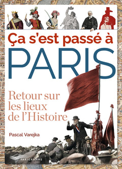 Ca s'est passé à Paris - Retour sur les lieux de l'Histoire