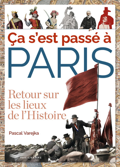 Ca s'est passé à Paris - Retour sur les lieux de l'Histoire