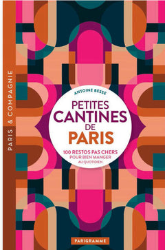 Petites cantines de Paris - 100 restos pas cher pour bien manger au quotidien