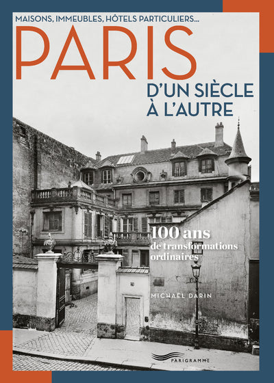 Maisons, immeubles, hôtels particuliers... Paris d'un siècle à l'autre