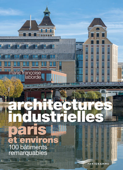 architectures industrielles, Paris et environs - 100 bâtiments remarquables