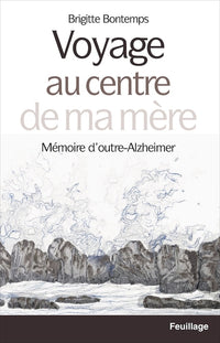 Voyage au centre de ma mère - mémoire d'outre-Alzheimer