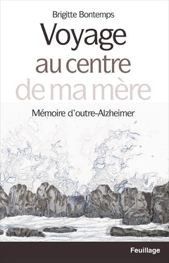 Voyage au centre de ma mère - mémoire d'outre-Alzheimer