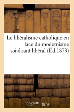 Le libéralisme catholique en face du modernisme soi-disant libéral