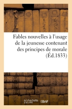 Fables nouvelles à l'usage de la jeunesse contenant des principes de morale