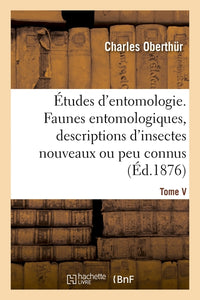 Études d'entomologie. Faunes entomologiques, descriptions d'insectes nouveaux ou peu connus. Tome V