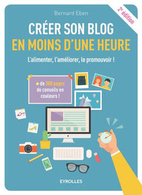 Créer son blog en moins d'une heure l'alimenter, l'améliorer, le promouvoir !